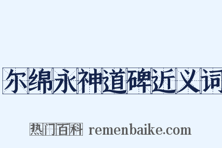 尔绵永神道碑近义词是什么意思的图片